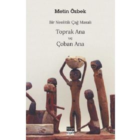 Metin Özbek - Bir Neolitik Çağ Masalı Toprak Ana ve Çoban Ana