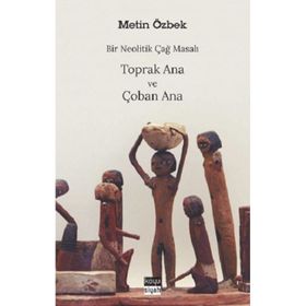 Metin Özbek - Bir Neolitik Çağ Masalı Toprak Ana ve Çoban Ana
