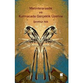 Metinlerarasılık ve Kurmacada Gerçeklik Üzerine - Şerefnur Atik
