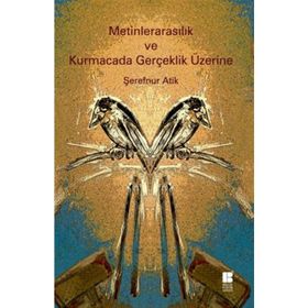 Metinlerarasılık ve Kurmacada Gerçeklik Üzerine - Şerefnur Atik