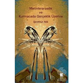 Metinlerarasılık ve Kurmacada Gerçeklik Üzerine - Şerefnur Atik