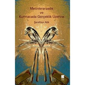 Metinlerarasılık ve Kurmacada Gerçeklik Üzerine - Şerefnur Atik