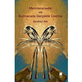 Metinlerarasılık ve Kurmacada Gerçeklik Üzerine - Şerefnur Atik