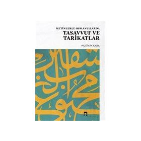 METINLERLE OSMANLILARDA TASAVVUF VE TARIKATLAR - MUSTAFA KARA