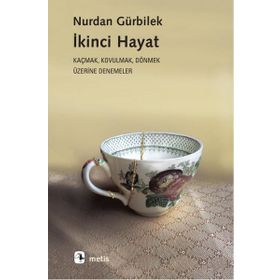 Metis Yayınları - İkinci Hayat - Kaçmak Kovulmak Dönmek Üzerine Denemeler