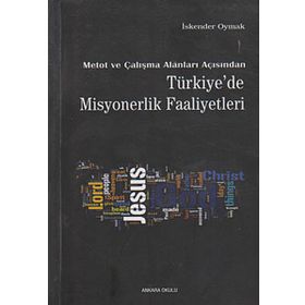 METOT VE ÇALIŞMA ALANLARI AÇISINDAN TÜRKİYE'DE MISYONERLIK FAALIYETLERI - İSKENDER OYMAK