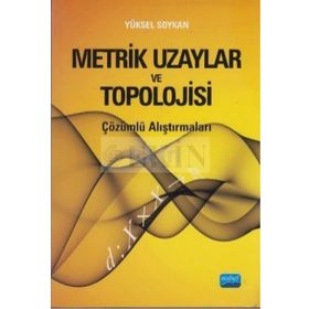 METRIK UZAYLAR VE TOPOLOJISI ÇÖZÜMLÜ ALIŞTIRMALARI - YÜKSEL SOYKAN