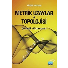 METRIK UZAYLAR VE TOPOLOJISI ÇÖZÜMLÜ ALIŞTIRMALARI - YÜKSEL SOYKAN