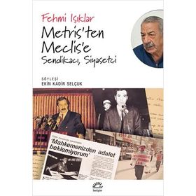 Metris'ten Meclis'e Sendikacı Siyasetçi - Fehmi Işıklar