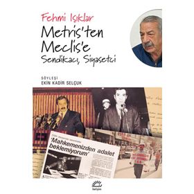 Metris'ten Meclis'e Sendikacı Siyasetçi - Fehmi Işıklar