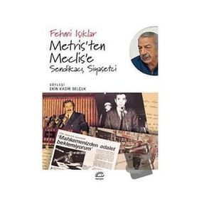 Metris'ten Meclis'e Sendikacı Siyasetçi - Fehmi Işıklar