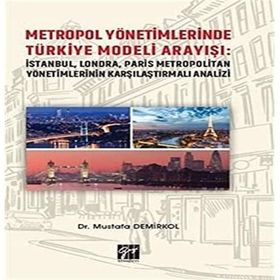 Metropol Yönetimlerinde Türkiye Modeli Arayışı: İstanbul, Londra, Paris Metropolitan Yönetimlerinin Karşılaştırmalı Analizi - Mustafa Demirkol