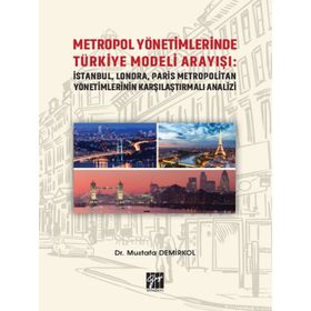 Metropol Yönetimlerinde Türkiye Modeli Arayışı: İstanbul, Londra, Paris Metropolitan Yönetimlerinin Karşılaştırmalı Analizi - Mustafa Demirkol