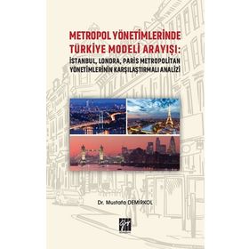 Metropol Yönetimlerinde Türkiye Modeli Arayışı: İstanbul, Londra, Paris Metropolitan Yönetimlerinin Karşılaştırmalı Analizi - Mustafa Demirkol
