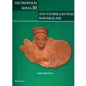 METROPOLIS İONIA III: ANA TANRIÇA KUTSAL MAĞARALARI - AYGÜN EKIN MERIÇ