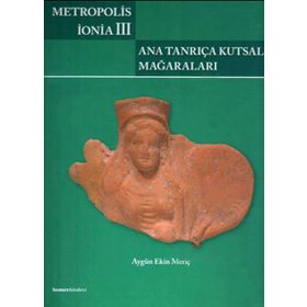 METROPOLIS İONIA III: ANA TANRIÇA KUTSAL MAĞARALARI - AYGÜN EKIN MERIÇ