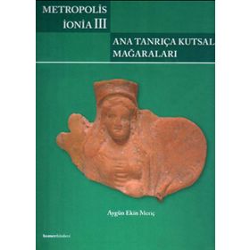 METROPOLIS İONIA III: ANA TANRIÇA KUTSAL MAĞARALARI - AYGÜN EKIN MERIÇ