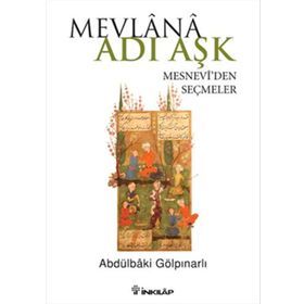 Mevlana Adı Aşk - Mesneviden Seçmeler - Abdülbaki Gölpınarlı