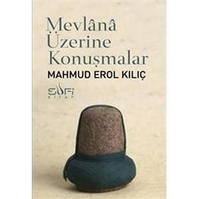 Mevlana Üzerine Konuşmalar - Mahmut Erol Kılıç