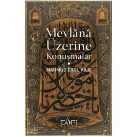 Mevlana Üzerine Konuşmalar - Mahmut Erol Kılıç