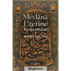 Mevlana Üzerine Konuşmalar - Mahmut Erol Kılıç