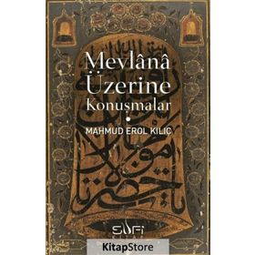 Mevlana Üzerine Konuşmalar - Mahmut Erol Kılıç