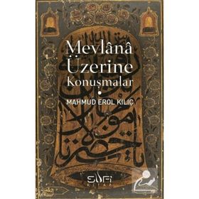 Mevlana Üzerine Konuşmalar - Mahmut Erol Kılıç