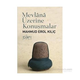 Mevlana Üzerine Konuşmalar - Mahmut Erol Kılıç
