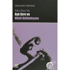 MEVLANA'DA AŞK SIRRI VE NIHAI BÜTÜNLEŞME - MELÂHAT ÜRKMEZ