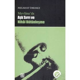 MEVLANA'DA AŞK SIRRI VE NIHAI BÜTÜNLEŞME - MELÂHAT ÜRKMEZ