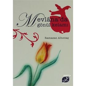 MEVLANA´DA GÖNÜL KELAMI - RAMAZAN ALTINTAŞ