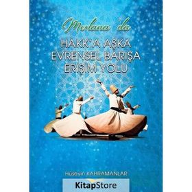 Mevlana'da Hakk'a Aşka Evrensel Barışa Erişim Yolu - Hüseyin Kahramanlar