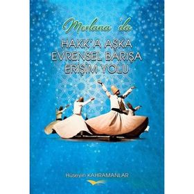 Mevlana'da Hakk'a Aşka Evrensel Barışa Erişim Yolu - Hüseyin Kahramanlar
