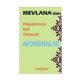 Mevlana’dan Hayatımıza Işık Tutacak Aforizmalar - İsmet Gülseçgin