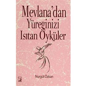 Mevlana’dan Yüreğinizi Isıtan Öyküler - Nurgül Özkan