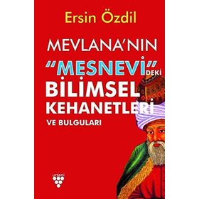 Mevlana'nın Mesnevi'deki Bilimsel Kehanetleri Ve Bulguları - Ersin Özdil