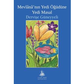 Mevlana'nın Yedi Öğüdüne Yedi Masal - Dervişe Güneyyeli