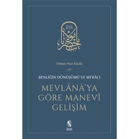 MEVLANA'YA GÖRE MANEVI GELİŞİM BENLİĞİN DÖNÜŞÜMÜ VE Mİ'RACI - OSMAN NURI KÜÇÜK