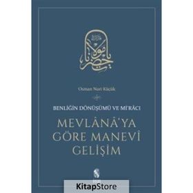 MEVLANA'YA GÖRE MANEVI GELİŞİM BENLİĞİN DÖNÜŞÜMÜ VE Mİ'RACI - OSMAN NURI KÜÇÜK