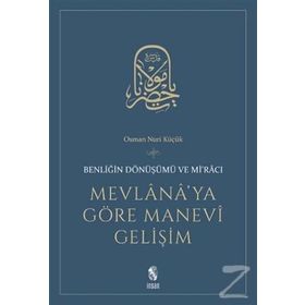 MEVLANA'YA GÖRE MANEVI GELİŞİM BENLİĞİN DÖNÜŞÜMÜ VE Mİ'RACI - OSMAN NURI KÜÇÜK