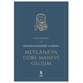 MEVLANA'YA GÖRE MANEVI GELİŞİM BENLİĞİN DÖNÜŞÜMÜ VE Mİ'RACI - OSMAN NURI KÜÇÜK