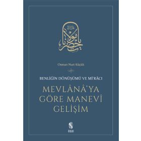 MEVLANA'YA GÖRE MANEVI GELİŞİM BENLİĞİN DÖNÜŞÜMÜ VE Mİ'RACI - OSMAN NURI KÜÇÜK