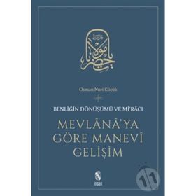 MEVLANA'YA GÖRE MANEVI GELİŞİM BENLİĞİN DÖNÜŞÜMÜ VE Mİ'RACI - OSMAN NURI KÜÇÜK