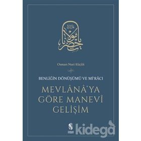 MEVLANA'YA GÖRE MANEVI GELİŞİM BENLİĞİN DÖNÜŞÜMÜ VE Mİ'RACI - OSMAN NURI KÜÇÜK