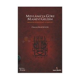 MEVLANA'YA GÖRE MANEVI GELİŞİM BENLİĞİN DÖNÜŞÜMÜ VE Mİ'RACI - OSMAN NURI KÜÇÜK