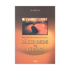 MEVLEVILIKTE BIR HANEDANLIK KURUCUSU SÂKIB DEDE VE DÎVÂNI - AHMET ARI