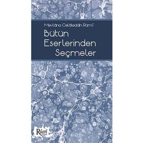 MEVLÂNA CELÂLEDDIN RÛMÎ BÜTÜN ESERLERINDEN SEÇMELER - NACI BAKIRCI;BEKIR ŞAHİN;SEZAI KÜÇÜK;DILAVER GÜRER;EROL ERTÜRK
