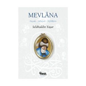 MEVLÂNA HAYATI, ŞAHSİYETİ, TEFEKKÜRÜ - SELAHADDIN YAŞAR