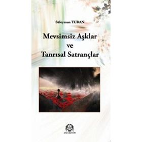 MEVSIMSIZ AŞKLAR VE TANRISAL SATRANÇLAR - SÜLEYMAN TURAN