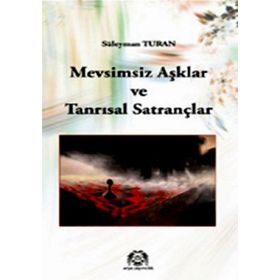 MEVSIMSIZ AŞKLAR VE TANRISAL SATRANÇLAR - SÜLEYMAN TURAN